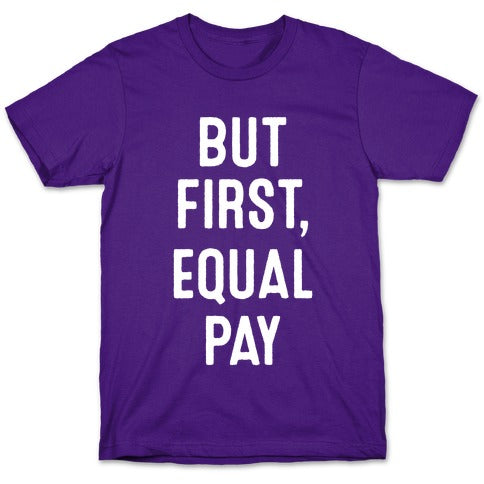But First, Equal Pay T-Shirt